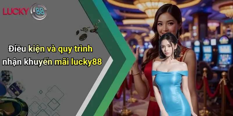 Khuyến Mãi Lucky88 3 Điều kiện và quy trình nhận khuyến mãi lucky88