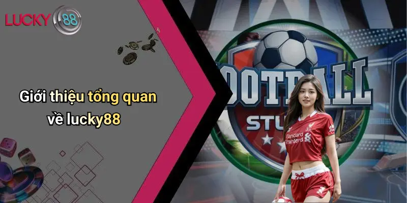 LUCKY88 2 Giới thiệu tổng quan về lucky88