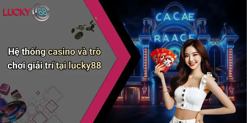 Thể Thao Lucky88 3 Hệ thống casino và trò chơi giải trí tại lucky88