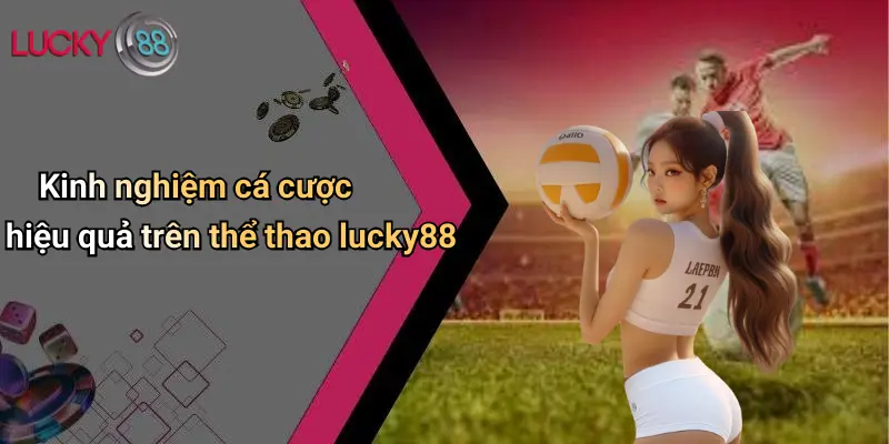 Thể Thao Lucky88 4 Kinh nghiệm cá cược hiệu quả trên thể thao lucky88