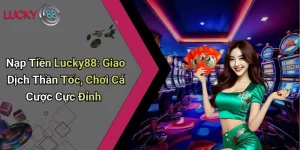 Nạp Tiền Lucky88: Giao Dịch Thần Tốc, Chơi Cá Cược Cực Đỉnh 1 Nạp Tiền Lucky88: Giao Dịch Thần Tốc, Chơi Cá Cược Cực Đỉnh
